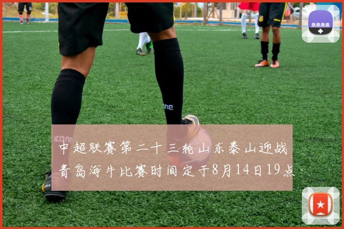 中超联赛第二十三轮山东泰山迎战青岛海牛比赛时间定于8月14日19点35分